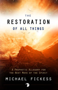 Title: The Restoration of All Things, Author: Michael Fickess