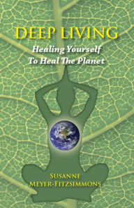 Title: Deep Living: Healing Yourself To Heal The Planet, Author: Susanne Meyer-Fitzsimmons