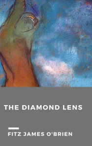 Title: The Diamond Lens, Author: Fitz James O'Brien