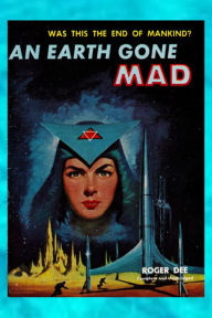 Title: An Earth Gone Mad, Author: Roger Dee