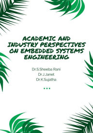 Title: Academic and Industry Perspectives on Embedded Systems Engineering, Author: Sheeba Rani