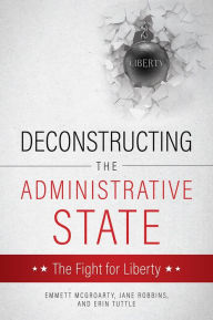 Title: DECONSTRUCTING THE ADMINISTRATIVE STATE, Author: EMMETT MCGROARTY