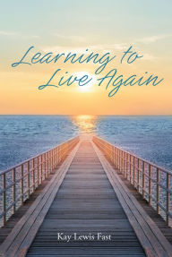 Title: Learning to Live Again, Author: Kay Lewis Fast