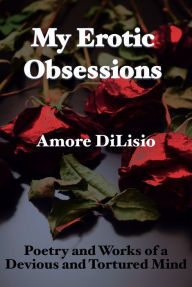 Title: My Erotic Obsessions, Author: Amore DiLisio