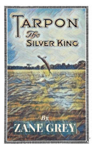 Title: Tarpon the Silver King, Author: Zane Grey