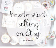 Title: How To Sell On Etsy: The Ultimate Guide To Opening Your Own Shop, Author: Rita Owens