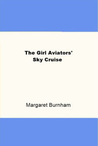 Title: The Girl Aviators' Sky Cruise, Author: Margaret Burnham