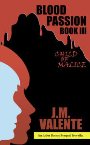 Title: Blood Passion Book III: Child of Malice, Author: J.M. Valente