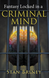 Title: Fantasy Locked in a Criminal Mind, Author: Stan Briney