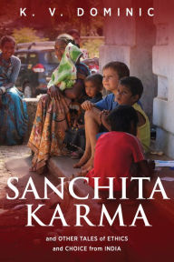 Title: Sanchita Karma and Other Tales of Ethics and Choice from India, Author: K.V. Dominic