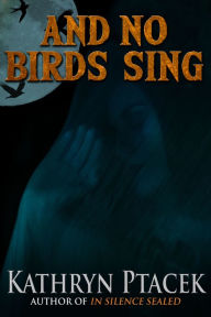 Title: And No Birds Sing, Author: Kathryn Ptacek