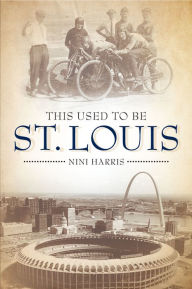 Title: This Used to Be St. Louis, Author: NiNi Harris