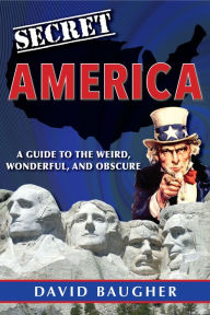 Title: Secret America: A Guide to the Weird, Wonderful, and Obscure, Author: David Baugher