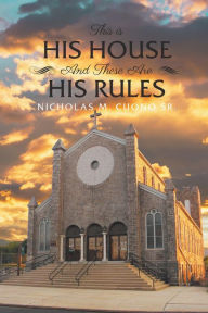 Title: This is His House and these are His Rules, Author: Nicholas Cuono Sr.