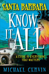 Title: Santa Barbara Know-It-All: A Guide to Everything That Matters, Author: Michael Cervin