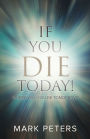 If You Die Today!: Where Will You Be Tomorrow?