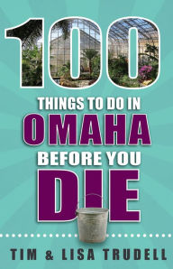 Title: 100 Things to Do in Omaha Before You Die, Author: Lisa Trudell