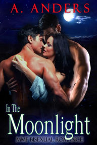 Title: In The Moonlight: MMF Bisexual Romance, Author: A. Anders