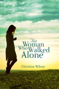 Title: The Woman Who Walked Alone by C. Wilson, Author: Christine Wilson