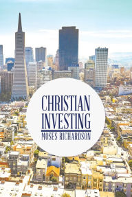 Title: Christian Investing, Author: Moses Richardson