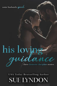 Title: His Loving Guidance: Three Domestic Discipline Stories, Author: Sue Lyndon