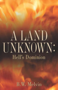 Title: A Land Unknown: Hell's Dominion, Author: B.W. Melvin