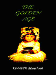 Title: Kenneth Grahame The Golden Age, Author: Kenneth Grahame