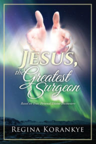Title: JESUS, THE GREATEST SURGEON, Author: Regina Korankye