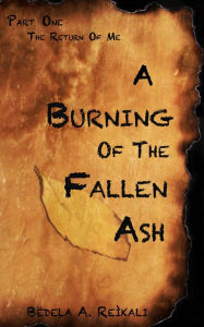 Title: A Burning of the Fallen Ash: Part One, Author: Bedela Reikali