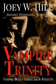 Title: Vampire Trinity: Vampire Queen Series: Club Atlantis, Author: Joey W. Hill