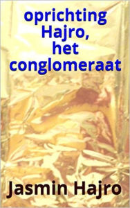 Title: Oprichting Hajro, het conglomeraat, Author: Jasmin Hajro