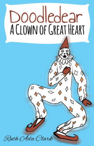 Title: Doodle Dear - A Clown of Great Heart, Author: Ruth Ada Clark