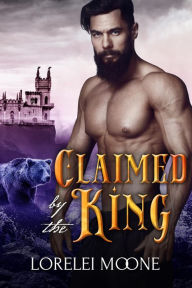 Title: Claimed by the King (A BBW Bear Shifter Fantasy Romance), Author: Lorelei Moone