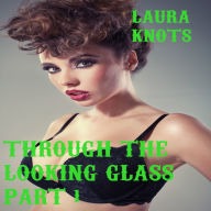 Title: Through the Looking Glass Part 1, Author: Laura Knots