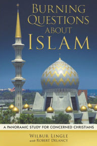 Title: Burning Questions About Islam, Author: Wilbur Lingle