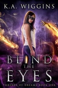 Title: Blind the Eyes: A Dark YA Urban Fantasy, Author: K.A. Wiggins