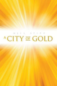 Title: A City of Gold, Author: Neil Stipp