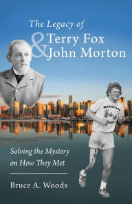 Title: The Legacy of Terry Fox and John Morton, Author: Bruce A. Woods