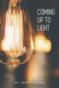 Title: Coming Up To Light, Author: Dr. Gene Herndon