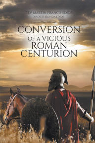 Title: Conversion of a Vicious Roman Centurion, Author: Ethelinda Edior