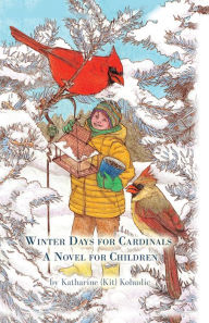 Title: Winter Days for Cardinals, Author: Katharine (Kit) Kohudic