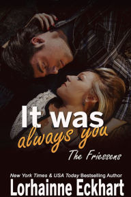 Title: It Was Always You (Friessens Series #15), Author: Lorhainne Eckhart