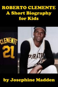 Title: Roberto Clemente - A Short Biography for Kids, Author: Josephine Madden
