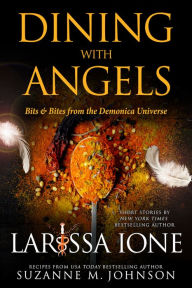 Title: Dining with Angels: Bits & Bites from the Demonica Universe, Author: Larissa Ione