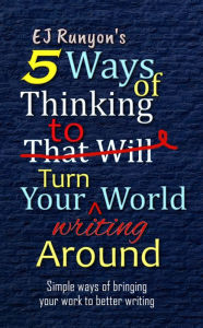 Title: 5 Ways of Thinking to Turn Your Writing World Around, Author: EJ Runyon