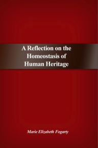 Title: A Reflection on the Homeostasis of Human Heritage, Author: Marie Elizabeth Fogarty