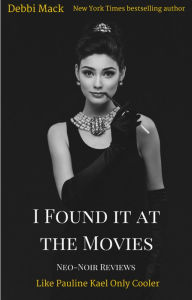 Title: I Found it at the Movies: Neo-Noir Reviews, Author: Debbi Mack