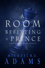 Title: A Room Befitting a Prince (A Pact with Demons, Story #2), Author: Michael R.E. Adams