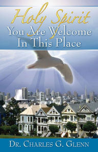 Title: Holy Spirit You Are Welcome In This Place, Author: Dr. Charles G. Glenn