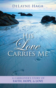 Title: His Love Carries Me, Author: DeLayne Haga